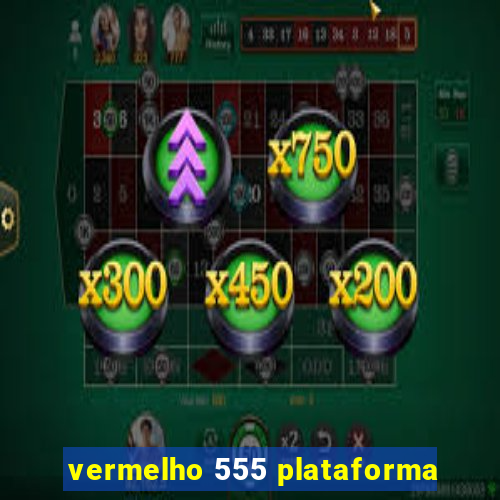 vermelho 555 plataforma